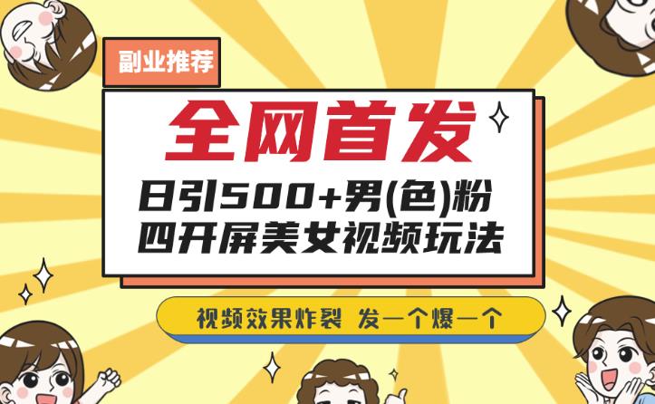 全网首发，日引500+男粉美女视频四开屏玩法，发一个爆一个【揭秘】