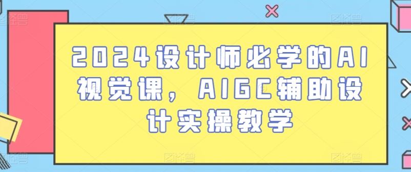 2024设计师必学的AI视觉课，AIGC辅助设计实操教学