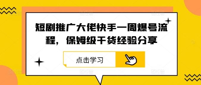 短剧推广大佬快手一周爆号流程，保姆级干货经验分享